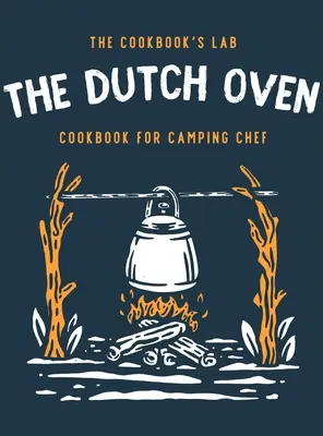 Le livre de cuisine pour le chef de camping : plus de 300 recettes amusantes, savoureuses et faciles à suivre pour le feu de camp, pour vos aventures familiales en plein air. Prenez plaisir à cuisiner - The Dutch Oven Cookbook for Camping Chef: Over 300 fun, tasty, and easy to follow Campfire recipes for your outdoors family adventures. Enjoy cooking