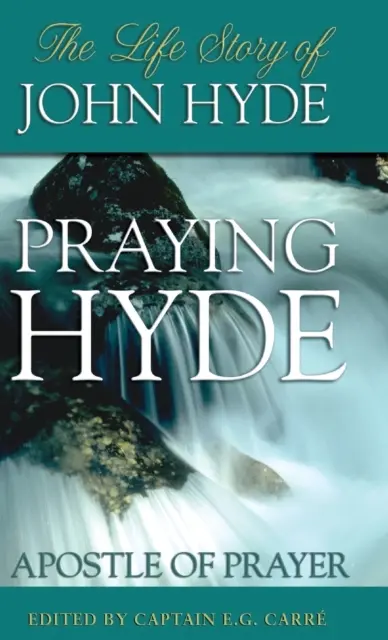 Praying Hyde, Apostle of Prayer : L'histoire de la vie de John Hyde - Praying Hyde, Apostle of Prayer: The Life Story of John Hyde