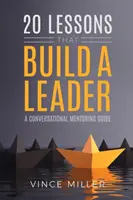 20 leçons qui construisent un leader : Un guide de mentorat conversationnel - 20 Lessons that Build a Leader: A Conversational Mentoring Guide