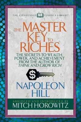 La clé maîtresse de la richesse (Classique condensé) : Les secrets de la richesse, du pouvoir et de la réussite par l'auteur de Pensez et devenez riche - The Master Key to Riches (Condensed Classics): The Secrets to Wealth, Power, and Achievement from the Author of Think and Grow Rich