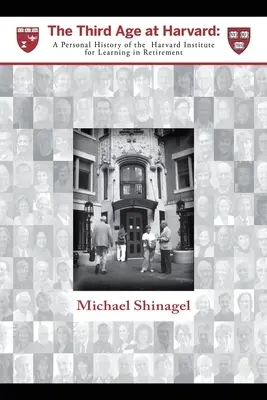 Le troisième âge à Harvard : Une histoire personnelle de l'Institut d'apprentissage à la retraite de Harvard - The Third Age at Harvard: A Personal History of the Harvard Institute for Learning in Retirement