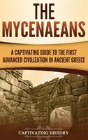 Les Mycéniens : Un guide captivant sur la première civilisation avancée de la Grèce antique - The Mycenaeans: A Captivating Guide to the First Advanced Civilization in Ancient Greece