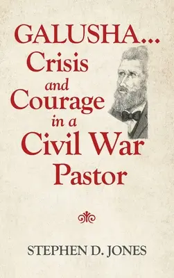 Galusha ...Crise et courage chez un pasteur de la guerre civile - Galusha ...Crisis and Courage in a Civil War Pastor