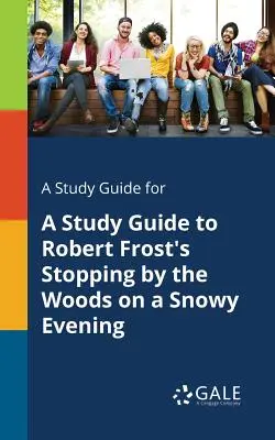 Guide d'étude de l'œuvre de Robert Frost Stopping by the Woods on a Snowy Evening (en anglais) - A Study Guide for A Study Guide to Robert Frost's Stopping by the Woods on a Snowy Evening