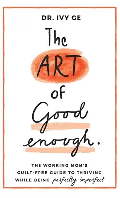 L'art d'être à la hauteur : L'art d'être à la hauteur : le guide de la mère qui travaille pour s'épanouir tout en étant parfaitement imparfaite. - The Art of Good Enough: The Working Mom's Guilt-Free Guide to Thriving While Being Perfectly Imperfect