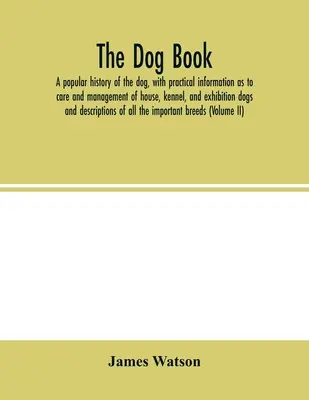 Le livre du chien. Une histoire populaire du chien, avec des informations pratiques sur les soins et la gestion des chiens de maison, de chenil et d'exposition, ainsi qu'une description de l'histoire du chien. - The dog book. A popular history of the dog, with practical information as to care and management of house, kennel, and exhibition dogs; and descriptio