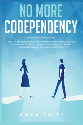 Fini la codépendance : Des stratégies de détachement saines pour briser le schéma. Comment cesser de lutter contre les relations de codépendance, l'obsession de la justice et la violence. - No More Codependency: Healthy Detachment Strategies to Break the Pattern. How to Stop Struggling with Codependent Relationships, Obsessive J