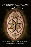 Visionner les sciences humaines mi'kmaq : L'indigénisation de l'académie - Visioning a Mi'kmaw Humanities: Indigenizing the Academy