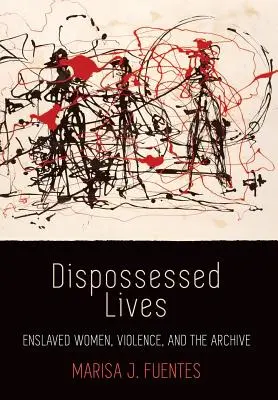 Vies dépossédées : Les femmes asservies, la violence et les archives - Dispossessed Lives: Enslaved Women, Violence, and the Archive