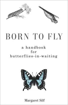 Born to Fly : Un manuel pour les papillons en attente - Born to Fly: A Handbook for Butterflies-in-Waiting