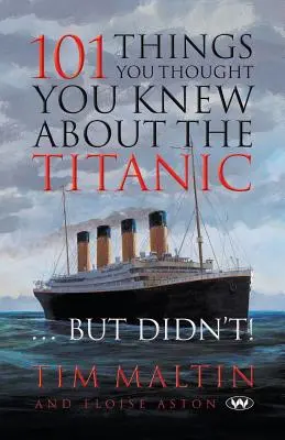 101 choses que vous pensiez savoir sur le Titanic ... mais que vous ignoriez - 101 Things You Thought You Knew About the Titanic ... But Didn't