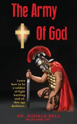 L'armée de Dieu : Apprenez à être un soldat de la lumière qui lutte contre les ténèbres de la fin des temps. - The Army of God: Learn how to be a soldier of light battling end-of-this-age darkness.