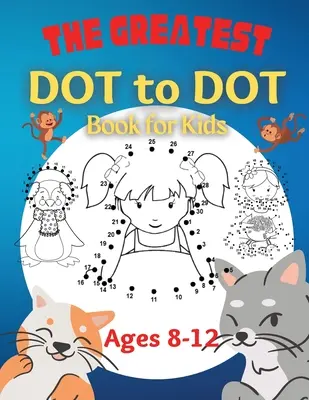 Le plus grand livre de points pour les enfants de 8 à 12 ans : 100 livres amusants de points à relier pour les enfants de 8, 9, 10, 11, 12 Puzzles de points à relier pour les enfants avec des images colorables. - The Greatest Dot to Dot Book for Kids Ages 8-12: 100 Fun Connect The Dots Books for Kids Age 8, 9, 10, 11, 12 Kids Dot To Dot Puzzles With Colorable P