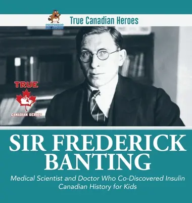 Sir Fredrick Banting - Médecin et scientifique qui a co-découvert l'insuline - Histoire canadienne pour enfants - Les vrais héros canadiens - Sir Fredrick Banting - Medical Scientist and Doctor Who Co-Discovered Insulin - Canadian History for Kids - True Canadian Heroes