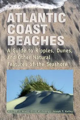 Les plages de la côte atlantique : Un guide des ondulations, des dunes et des autres caractéristiques naturelles du bord de mer - Atlantic Coast Beaches: A Guide to Ripples, Dunes, and Other Natural Features of the Seashore