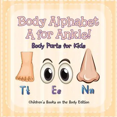 Alphabet du corps : A comme Cheville ! Les parties du corps pour les enfants - Livres pour enfants sur le corps - Body Alphabet: A for Ankle! Body Parts for Kids - Children's Books on the Body Edition