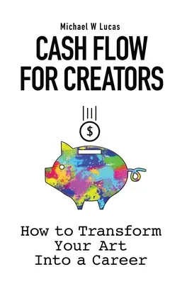 Cash Flow pour les créateurs : Comment transformer votre art en carrière - Cash Flow for Creators: How to Transform your Art into a Career