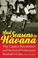 Dernières saisons à La Havane : La révolution castriste et la fin du baseball professionnel à Cuba - Last Seasons in Havana: The Castro Revolution and the End of Professional Baseball in Cuba