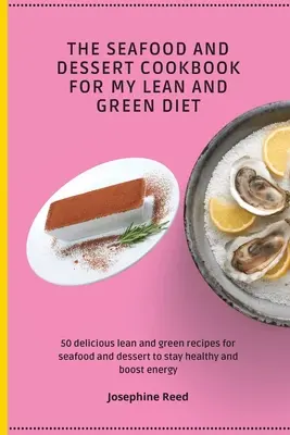 The Seafood and Dessert Cookbook For My Lean and Green Diet : 50 délicieuses recettes de fruits de mer et de desserts pour rester en bonne santé et stimuler l'ene - The Seafood and Dessert Cookbook For My Lean and Green Diet: 50 delicious lean and green recipes for seafood and dessert to stay healthy and boost ene