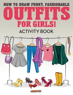 Comment dessiner des tenues funky et à la mode pour les filles ! Livre d'activités - How to Draw Funky, Fashionable Outfits for Girls! Activity Book