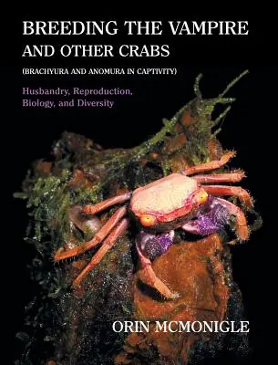 L'élevage du vampire et d'autres crabes : (Brachyura et Anomura en captivité) - Breeding the Vampire and Other Crabs: (Brachyura and Anomura in Captivity)