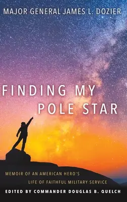 Trouver mon étoile polaire : Les mémoires d'un héros américain qui a servi fidèlement dans l'armée et qui est devenu un chef d'entreprise et un dirigeant communautaire actif. - Finding My Pole Star: Memoir of an American hero's life of faithful military service and as an active business and community leader