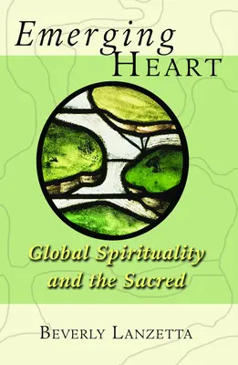 Cœur émergent : La spiritualité globale et le sacré - Emerging Heart: Global Spirituality and the Sacred