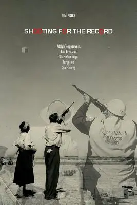 Tirer pour le record : Adolph Toepperwein, Tom Frye et la controverse oubliée du tir à l'arc - Shooting for the Record: Adolph Toepperwein, Tom Frye, and Sharpshooting's Forgotten Controversy