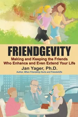 Friendgevity : Se faire et garder les amis qui améliorent et même prolongent votre vie - Friendgevity: Making and Keeping the friends Who Enhance and Even Extend Your Life