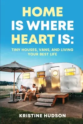 Home is Where Heart Is : Tiny Houses, Vans, and Living Your Best Life (La maison est là où se trouve le cœur : petites maisons, fourgonnettes et vie meilleure) - Home is Where Heart Is: Tiny Houses, Vans, and Living Your Best Life