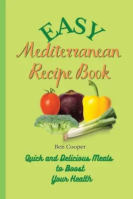 Livre de recettes méditerranéennes faciles : Repas rapides et délicieux pour booster votre santé - Easy Mediterranean Recipe Book: Quick and Delicious Meals to Boost Your Health