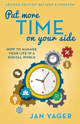 Le temps à votre service : comment gérer votre vie dans un monde numérique (deuxième édition, révisée et mise à jour) - Put More Time on Your Side: How to Manage Your Life in a Digital World (Second Edition, Revised and Updated)