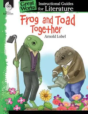 Grenouille et crapaud ensemble : Un guide pédagogique pour la littérature : Un guide pédagogique pour la littérature - Frog and Toad Together: An Instructional Guide for Literature: An Instructional Guide for Literature