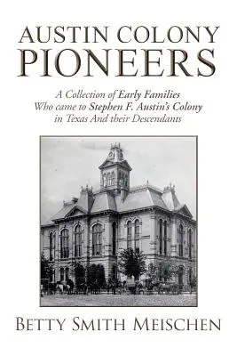 Les pionniers de la colonie d'Austin : Une collection des premières familles qui sont venues dans la colonie de Stephen F. Austin au Texas et de leurs descendants - Austin Colony Pioneers: A Collection of Early Families Who Came to Stephen F. Austin's Colony in Texas and Their Descendants