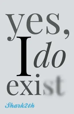 oui, j'existe - yes, I do exist