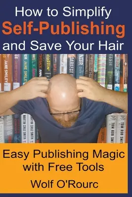 Comment simplifier l'auto-édition et sauver vos cheveux - How to Simplify Self-Publishing and Save Your Hair