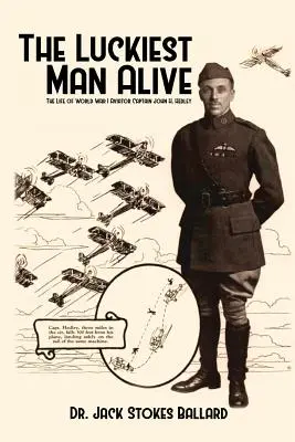 L'homme le plus chanceux du monde : La vie du capitaine John H. Hedley, aviateur de la Première Guerre mondiale - The Luckiest Man Alive: The Life of World War I Aviator Captain John H. Hedley