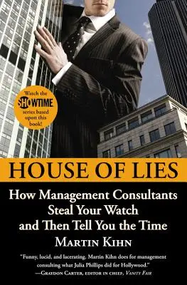 La maison des mensonges : comment les consultants en management volent votre montre et vous donnent l'heure - House of Lies: How Management Consultants Steal Your Watch and Then Tell You the Time