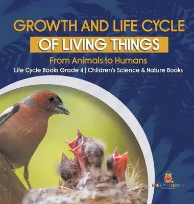 Croissance et cycle de vie des êtres vivants : La croissance et le cycle de vie des êtres vivants : des animaux aux humains - Livres sur le cycle de vie, 4e année - Livres pour enfants sur la science et la nature - Growth and Life Cycle of Living Things: From Animals to Humans - Life Cycle Books Grade 4 - Children's Science & Nature Books