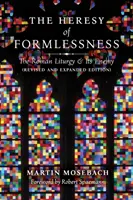 L'hérésie de l'informe : La liturgie romaine et son ennemi (édition révisée et augmentée) - The Heresy of Formlessness: The Roman Liturgy and Its Enemy (Revised and Expanded Edition)