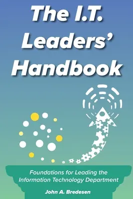 Le manuel du leader en technologie de l'information : Les fondements de la direction d'un département de technologie de l'information - The I.T. Leaders' Handbook: Foundations for Leading the Information Technology Department