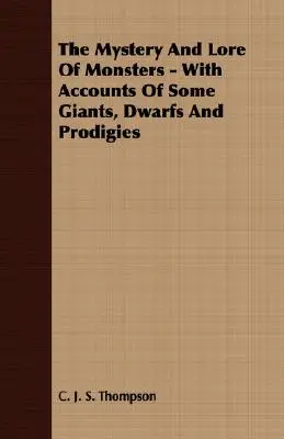 Le mystère et l'histoire des monstres - avec des récits de quelques géants, nains et prodiges - The Mystery and Lore of Monsters - With Accounts of Some Giants, Dwarfs and Prodigies