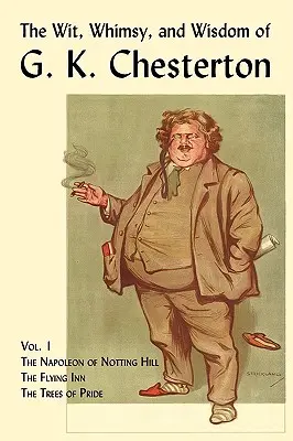 L'esprit, la fantaisie et la sagesse de G. K. Chesterton, tome 1 : Le Napoléon de Notting Hill, l'auberge volante, les arbres de l'orgueil - The Wit, Whimsy, and Wisdom of G. K. Chesterton, Volume 1: The Napoleon of Notting Hill, the Flying Inn, the Trees of Pride