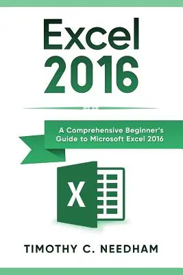 Excel 2016 : Un guide complet pour les débutants sur Microsoft Excel 2016 - Excel 2016: A Comprehensive Beginner's Guide to Microsoft Excel 2016