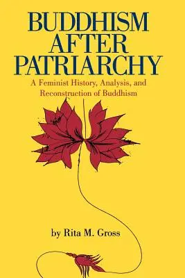 Le bouddhisme après le patriarcat : Une histoire, une analyse et une reconstruction féministes du bouddhisme - Buddhism After Patriarchy: A Feminist History, Analysis, and Reconstruction of Buddhism