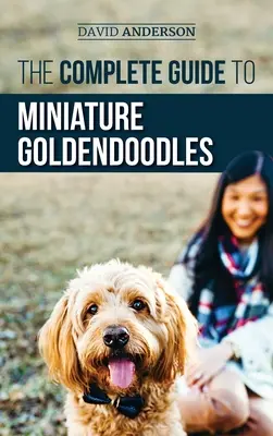 Le guide complet des Goldendoodles miniatures : Apprenez tout sur la recherche, le dressage, l'alimentation, la socialisation, l'apprentissage de la propreté et l'amour de votre nouveau chien miniature. - The Complete Guide to Miniature Goldendoodles: Learn Everything about Finding, Training, Feeding, Socializing, Housebreaking, and Loving Your New Mini