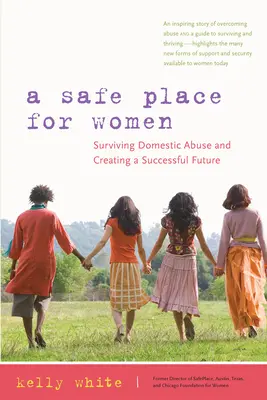 Un lieu sûr pour les femmes : comment survivre à la violence domestique et créer un avenir prospère - A Safe Place for Women: How to Survive Domestic Abuse and Create a Successful Future