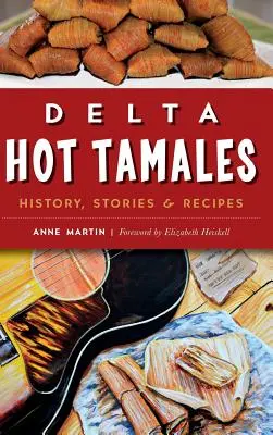 Tamales chauds du Delta : Histoire, récits et recettes - Delta Hot Tamales: History, Stories & Recipes