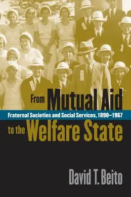De l'entraide à l'État providence : Les sociétés fraternelles et les services sociaux, 1890-1967 - From Mutual Aid to the Welfare State: Fraternal Societies and Social Services, 1890-1967