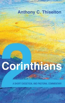 2 Corinthiens : Petit commentaire exégétique et pastoral - 2 Corinthians: A Short Exegetical and Pastoral Commentary